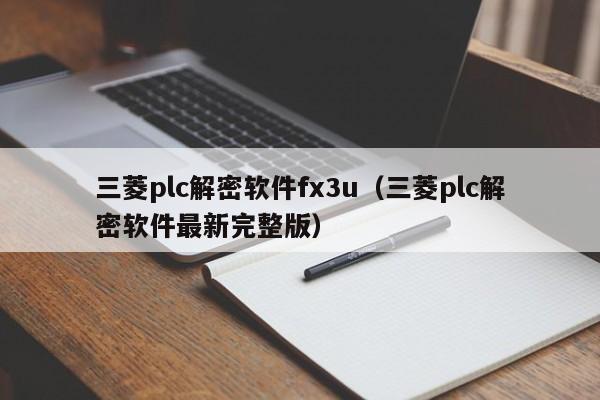 三菱plc解密软件fx3u（三菱plc解密软件最新完整版）-第1张图片-晋江速捷自动化科技有限公司