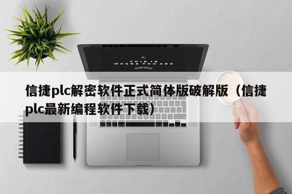 信捷plc解密软件正式简体版破解版（信捷plc最新编程软件下载）-第1张图片-晋江速捷自动化科技有限公司