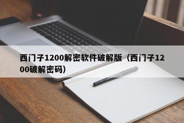 西门子1200解密软件破解版（西门子1200破解密码）-第1张图片-晋江速捷自动化科技有限公司