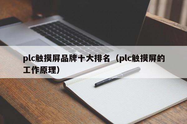 plc触摸屏品牌十大排名（plc触摸屏的工作原理）-第1张图片-晋江速捷自动化科技有限公司