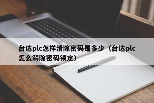 台达plc怎样清除密码是多少（台达plc怎么解除密码锁定）-第1张图片-晋江速捷自动化科技有限公司