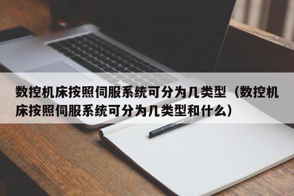 数控机床按照伺服系统可分为几类型（数控机床按照伺服系统可分为几类型和什么）-第1张图片-晋江速捷自动化科技有限公司