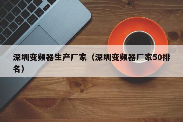 深圳变频器生产厂家（深圳变频器厂家50排名）-第1张图片-晋江速捷自动化科技有限公司