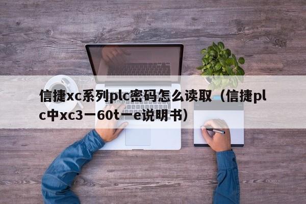 信捷xc系列plc密码怎么读取（信捷plc中xc3一60t一e说明书）-第1张图片-晋江速捷自动化科技有限公司