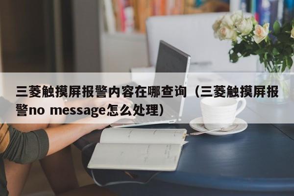 三菱触摸屏报警内容在哪查询（三菱触摸屏报警no message怎么处理）-第1张图片-晋江速捷自动化科技有限公司