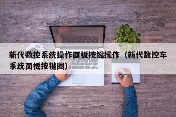 新代数控系统操作面板按键操作（新代数控车系统面板按键图）-第1张图片-晋江速捷自动化科技有限公司