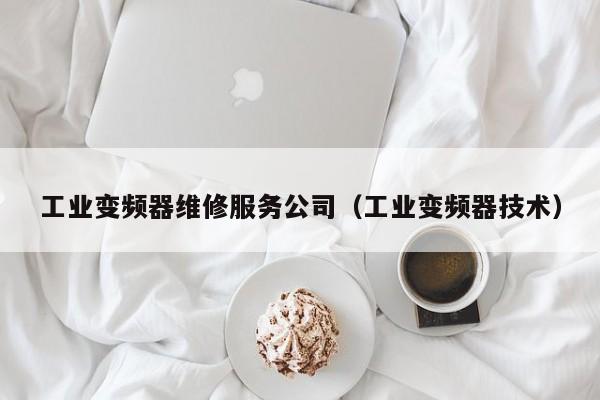 工业变频器维修服务公司（工业变频器技术）-第1张图片-晋江速捷自动化科技有限公司