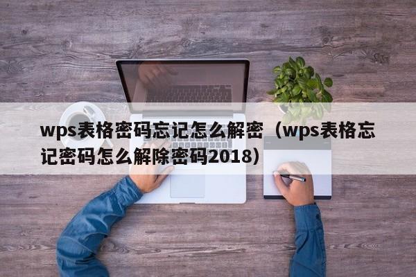 wps表格密码忘记怎么解密（wps表格忘记密码怎么解除密码2018）-第1张图片-晋江速捷自动化科技有限公司