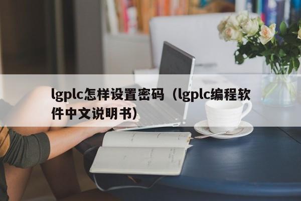 lgplc怎样设置密码（lgplc编程软件中文说明书）-第1张图片-晋江速捷自动化科技有限公司