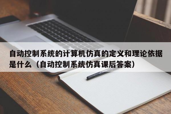 自动控制系统的计算机仿真的定义和理论依据是什么（自动控制系统仿真课后答案）-第1张图片-晋江速捷自动化科技有限公司