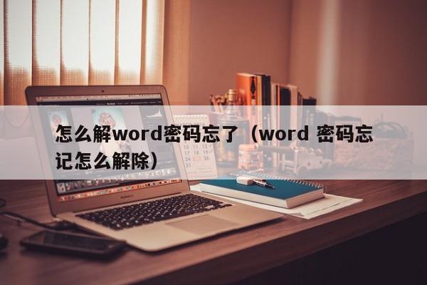 怎么解word密码忘了（word 密码忘记怎么解除）-第1张图片-晋江速捷自动化科技有限公司