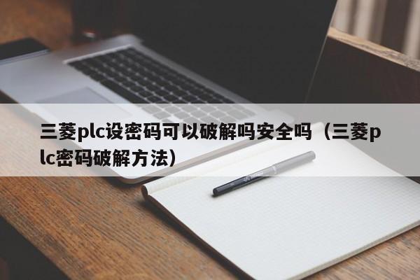 三菱plc设密码可以破解吗安全吗（三菱plc密码破解方法）-第1张图片-晋江速捷自动化科技有限公司