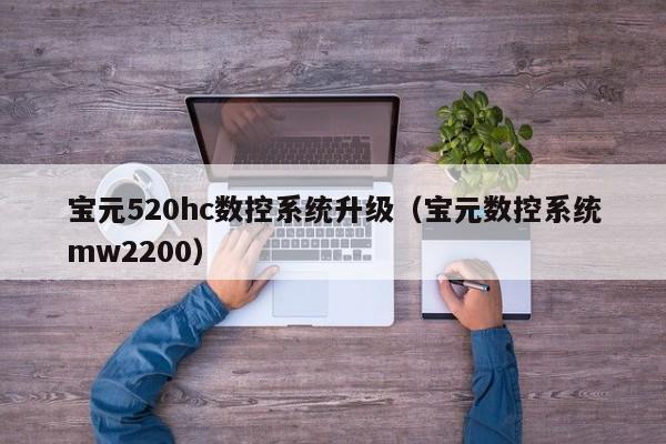 宝元520hc数控系统升级（宝元数控系统mw2200）-第1张图片-晋江速捷自动化科技有限公司