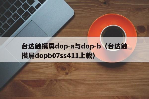 台达触摸屏dop-a与dop-b（台达触摸屏dopb07ss411上载）-第1张图片-晋江速捷自动化科技有限公司