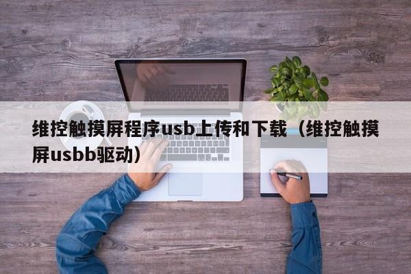 维控触摸屏程序usb上传和下载（维控触摸屏usbb驱动）-第1张图片-晋江速捷自动化科技有限公司