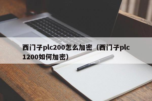 西门子plc200怎么加密（西门子plc1200如何加密）-第1张图片-晋江速捷自动化科技有限公司