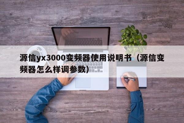 源信yx3000变频器使用说明书（源信变频器怎么样调参数）-第1张图片-晋江速捷自动化科技有限公司