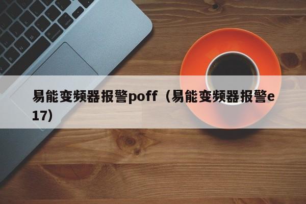 易能变频器报警poff（易能变频器报警e17）-第1张图片-晋江速捷自动化科技有限公司