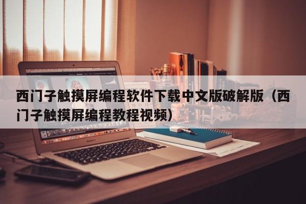 西门子触摸屏编程软件下载中文版破解版（西门子触摸屏编程教程视频）-第1张图片-晋江速捷自动化科技有限公司