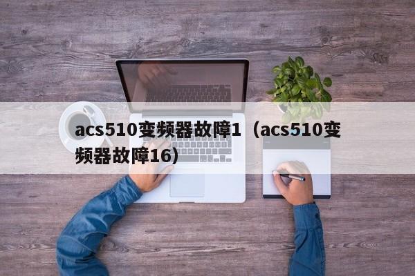 acs510变频器故障1（acs510变频器故障16）-第1张图片-晋江速捷自动化科技有限公司