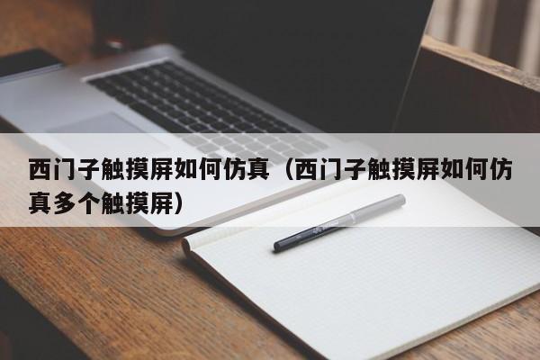 西门子触摸屏如何仿真（西门子触摸屏如何仿真多个触摸屏）-第1张图片-晋江速捷自动化科技有限公司