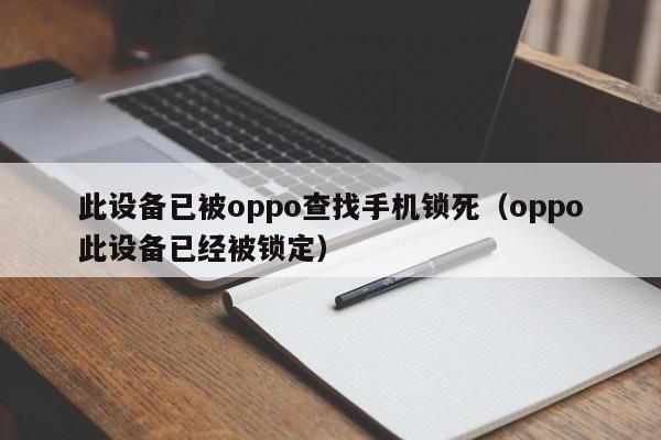 此设备已被oppo查找手机锁死（oppo此设备已经被锁定）-第1张图片-晋江速捷自动化科技有限公司