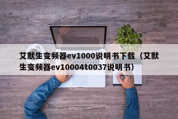 艾默生变频器ev1000说明书下载（艾默生变频器ev10004t0037说明书）-第1张图片-晋江速捷自动化科技有限公司