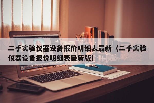 二手实验仪器设备报价明细表最新（二手实验仪器设备报价明细表最新版）-第1张图片-晋江速捷自动化科技有限公司