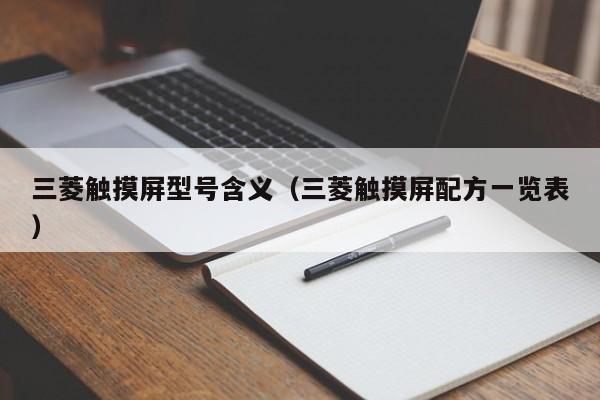 三菱触摸屏型号含义（三菱触摸屏配方一览表）-第1张图片-晋江速捷自动化科技有限公司