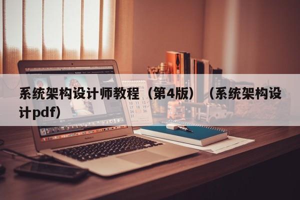 系统架构设计师教程（第4版）（系统架构设计pdf）-第1张图片-晋江速捷自动化科技有限公司