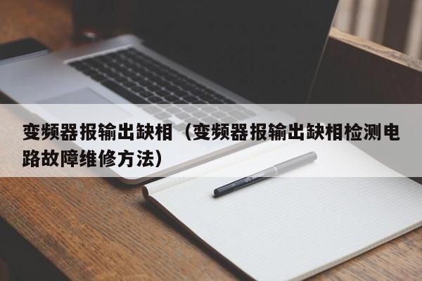 变频器报输出缺相（变频器报输出缺相检测电路故障维修方法）-第1张图片-晋江速捷自动化科技有限公司