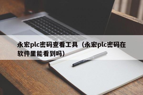 永宏plc密码查看工具（永宏plc密码在软件里能看到吗）-第1张图片-晋江速捷自动化科技有限公司