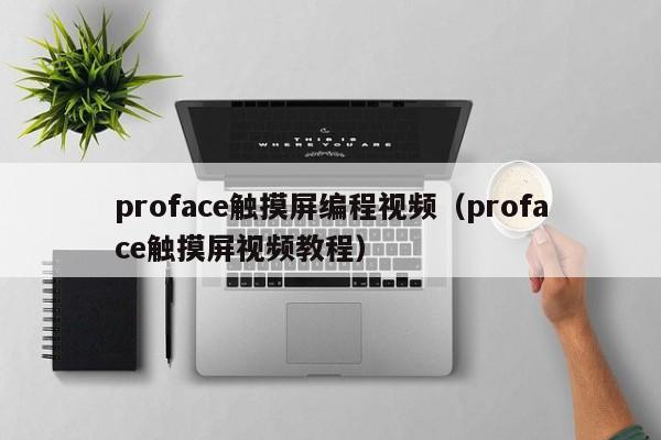 proface触摸屏编程视频（proface触摸屏视频教程）-第1张图片-晋江速捷自动化科技有限公司