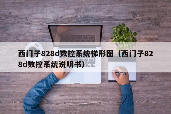 西门子828d数控系统梯形图（西门子828d数控系统说明书）-第1张图片-晋江速捷自动化科技有限公司