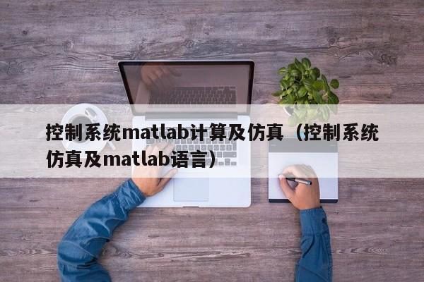 控制系统matlab计算及仿真（控制系统仿真及matlab语言）-第1张图片-晋江速捷自动化科技有限公司