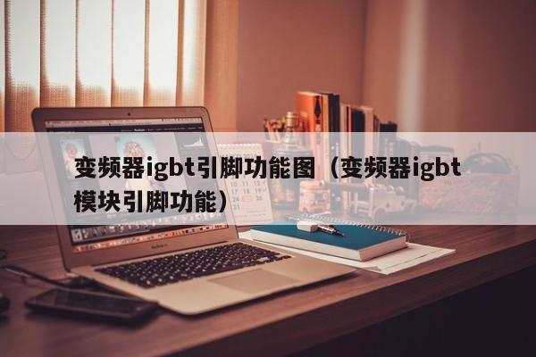 变频器igbt引脚功能图（变频器igbt模块引脚功能）-第1张图片-晋江速捷自动化科技有限公司