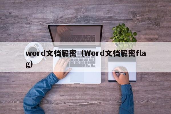 word文档解密（Word文档解密flag）-第1张图片-晋江速捷自动化科技有限公司