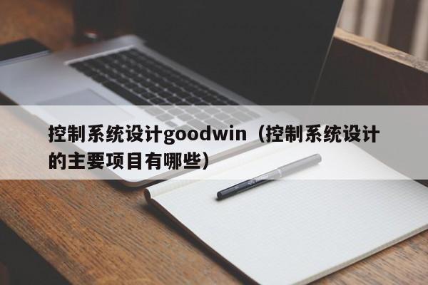 控制系统设计goodwin（控制系统设计的主要项目有哪些）-第1张图片-晋江速捷自动化科技有限公司