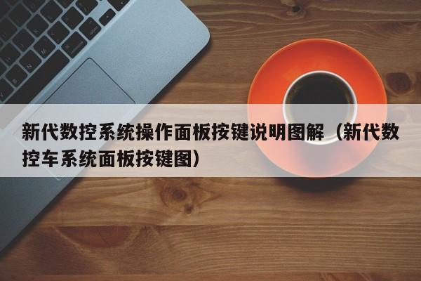 新代数控系统操作面板按键说明图解（新代数控车系统面板按键图）-第1张图片-晋江速捷自动化科技有限公司