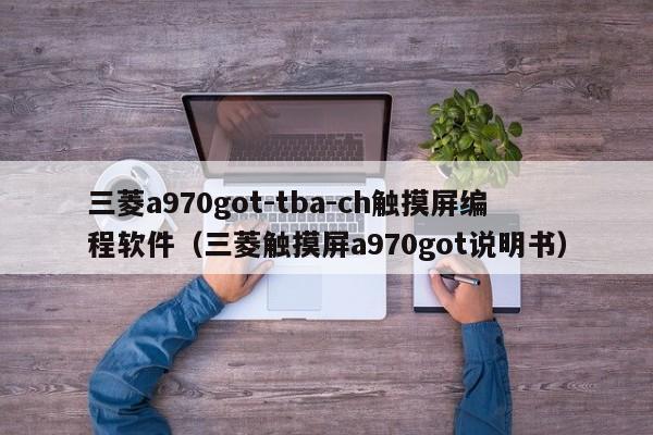 三菱a970got-tba-ch触摸屏编程软件（三菱触摸屏a970got说明书）-第1张图片-晋江速捷自动化科技有限公司